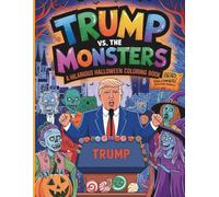 Trump vs. The Monsters: A Hilarious Halloween Coloring Book: Bold Battles, Silly Scares, and Monster Mayhem - Halloween Just Got Political!