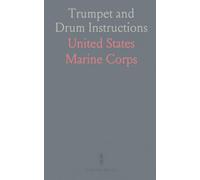 Trumpet and Drum Instructions: Full Code of Signals and Calls Used by the United States Army, Navy, and Marine Corps