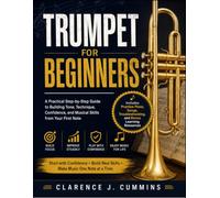 TRUMPET FOR BEGINNERS: A Practical Step-by-Step Guide to Building Tone, Technique, Confidence, and Musical Skills from Your First Note