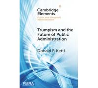 Trumpism and the Future of Public Administration (Elements in Public and Nonprofit Administration)