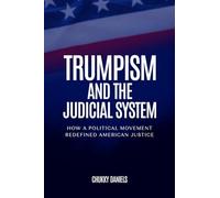 Trumpism And The Judicial System: How A Political Movement Redefined American Justice