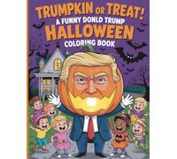 Trumpkin or Treat! A Funny Donald Trump Halloween Coloring Book: A Hilarious & Spooky Collection of 45 Pages Featuring the Pumpkin-in-Chief in a Ghoulishly Good Time
