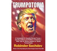 TRUMPOTOPIA: A Guidebook to Decode Donald Trump, and the Culture and Politics of America- With Tips for World Leaders to Tackle Trumpotopia
