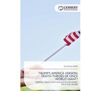 TRUMP'S AMERICA VERSION: DEATH THROES OF ONCE WORLD GIANT?: KEEPING TRACK WITH AN ANTICONFORMIST POLITICAL FIGURE