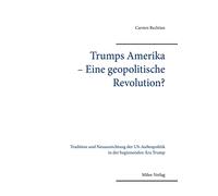 Trumps Amerika - Eine geopolitische Revolution?: Tradition und Neuausrichtung der US-Außenpolitik in der beginnenden Ära Trump