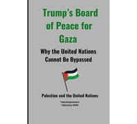 Trump's Board of Peace in Gaza: Why the United Nations Cannot Be Bypassed (Palestine and the United Nations)