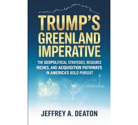 Trump's Greenland Imperative: The Geopolitical Strategies, Resource Riches, and Acquisition Pathways in America's Bold Pursuit