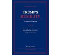 TRUMP'S HUMILITY A Complete Collection: Featuring 12 comprehensive chapters of unprecedented candor, self-awareness, and deeply personal reflection.
