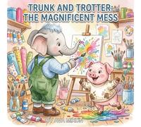 Trunk and Trotter: The Magnificent Mess: Discover How Two Friends Turn a Mess into a Masterpiece at the Savannah Art Show
