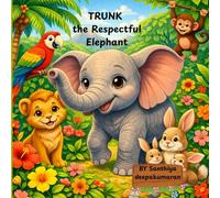 TRUNK THE RESPECTFUL ELEPHANT: A Story About Kindness, Manners, and Respect