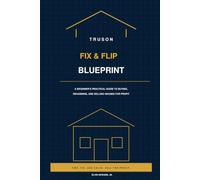 TruSon Fix & Flip Blueprint: A Beginner’s Practical Guide to Buying, Rehabbing, and Selling Houses for Profit