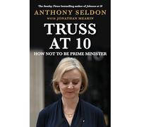 Truss at 10: How Not to be Prime Minister - The instant Sunday Times Bestseller (Prime Ministers at 10)