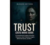 Trust (2025) Movie Guide: A Comprehensive Analysis of the Plot, Characters, Cast, Production Insights, Behind the Scenes, and More