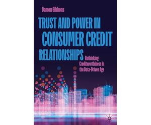 Trust and Power in Consumer Credit Relationships: Rethinking Creditworthiness in the Data¿Driven Age