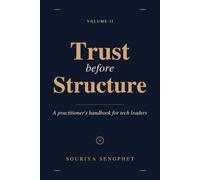 Trust Before Structure: A practitioner's handbook for tech leaders (The Technology Leader's Handbook)