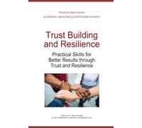 Trust Building and Resilience Development: Practical Skills for Better Results Through Trust and Resilience (Leadership Development Pathway - Practical Skills Series)
