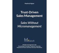 Trust-Driven Sales Management: Kill Micromanagement with Streamlined Processes, Customer Centricity, Empowered Teams and Smart Decision Workflows ... Process Optimization & Leadership)