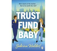 Trust Fund Baby: A steamy, second chance, enemies-to-lovers romcom - perfect for fans of Elena Armas and Abby Jimenez