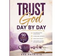 Trust God Day by Day: 90 Daily Devotions for Women to Strengthen Your Faith, Overcome Anxiety, Find God's Peace, and Grow Closer to God Every Day