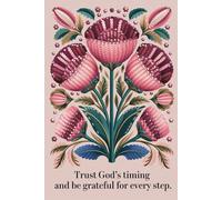 Trust God’s Timing - A Gratitude & Faith Journal for Women: Beautiful Pink Floral Notebook for Daily Reflection, Encouragement & Thankfulness | 172 Lined Pages