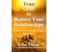 Trust GOD to Restore Your Relationships: A Book From Someone Who’s Been There