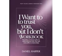 Trust Healing Learning Knowledge From I Want to to trust you, out I don't: Rebuilding emotional safety by addressing past hurt, fear, and vulnerabilly in relationships