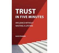 TRUST IN FIVE MINUTES: Influence Without Wasting a Lifetime
