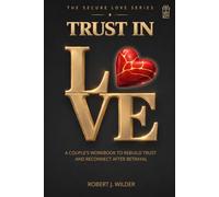 Trust in Love: A Couple's Workbook to Rebuild Trust and Reconnect After Betrayal (The Secure Love Series)