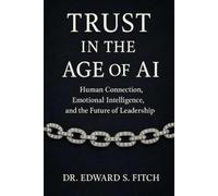 Trust in the Age of AI: Human Connection, Emotional Intelligence, and the Future of Leadership