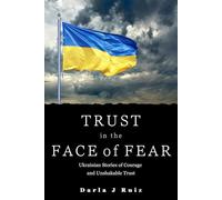 Trust in the Face of Fear: Ukrainian Stories of Courage And Unshakable Trust