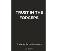 Trust In The Forceps: A journal for oral surgeons- reflections - notes - eCPD/CE - key contacts - 6 x 9 - hardcover - 140 pages