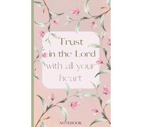 Trust In The Lord With All Your Heart: Proverbs 3:5 Inspirational Bible Verse Notebook Journal For Women, Girls, Teens. W/120 Scripture Quotes. ... Floral Cover. Small, Handy Size. 5x8 inches.