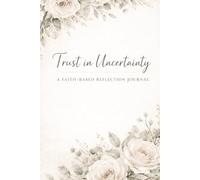 Trust in Uncertainty: A Faith-Based Reflection Journal for Women Learning to Trust God Through Change, Waiting, and the Unknown