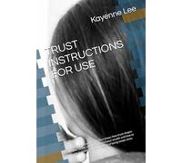 TRUST INSTRUCTIONS FOR USE: An ancient code for modern chaos: how trust shapes love, health, vitality and even your wealth and how to ride its hidden current instead of being swept away.