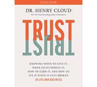 Trust: Knowing When to Give It, When to Withhold It, How to Earn It, and How to Fix It When It Gets Broken