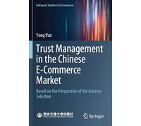 Trust Management in the Chinese E-Commerce Market: Based on the Perspective of the Adverse Selection (Advanced Studies in E-Commerce)