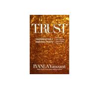 Trust: Mastering the 4 Essential Trusts: Trust in God, Trust in Yourself, Trust in Others, Trust in Life