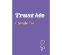 Trust Me, I Google Too: Funny Medical Journal for Doctors and Nurses | 5x9 Notebook with 120 Lined Pages: Blank Lined Pages, with Matte Cover, ... Gift for Medical Professionals and Students