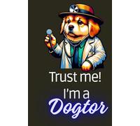 Trust Me! I’m a Dogtor - Funny Vet Notebook for Dog Lovers and Medical Staff: Cute dog with medical humor - perfect gift for vets, dog lovers, students & healthcare workers
