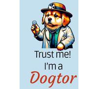 Trust Me! I’m a Dogtor - Funny Vet Notebook for Dog Lovers and Medical Staff: Cute dog with medical humor - perfect gift for vets, dog lovers, students & healthcare workers