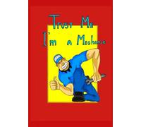 Trust Me, I’m a Mechanic Notebook: Funny Journal for Mechanics, Car Lovers & Auto Repair Professionals