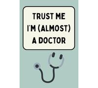 Trust Me, I’m (Almost) a Doctor: A Funny Notebook for Medical Students, Future Doctors & Healthcare Workers