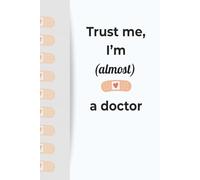Trust Me, I’m (Almost) a Doctor Funny Notebook: for Medical Students, Nurses, and Future Doctors