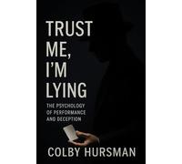 Trust Me, I’m Lying: The Psychology of Performance and Deception