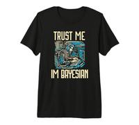 Trust Me Im Bayesian | Estadísticas bayesianas |Científico de Datos Camiseta Premium