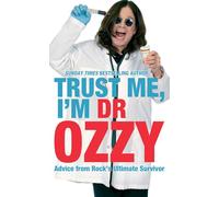 Trust Me, I'm Dr Ozzy: Hilarious life advice from heavy metal music icon Ozzy Osbourne, frontman of Black Sabbath
