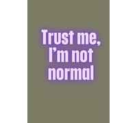 Trust me, I'm not normal: A Quirky & Fun Notebook for Unique Minds