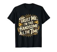 Trust Me, I'm This Handsome All The Time Confianza - Camiseta
