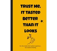 Trust Me, It Tasted Better Than It Looks: A write-in recipe notebook for your most unexpected meals