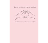 TRUST ME JUST A LITLLE LONGER: WHAT I'VE PREPARED FOR YOU IS GREATER THAN YOU THINK